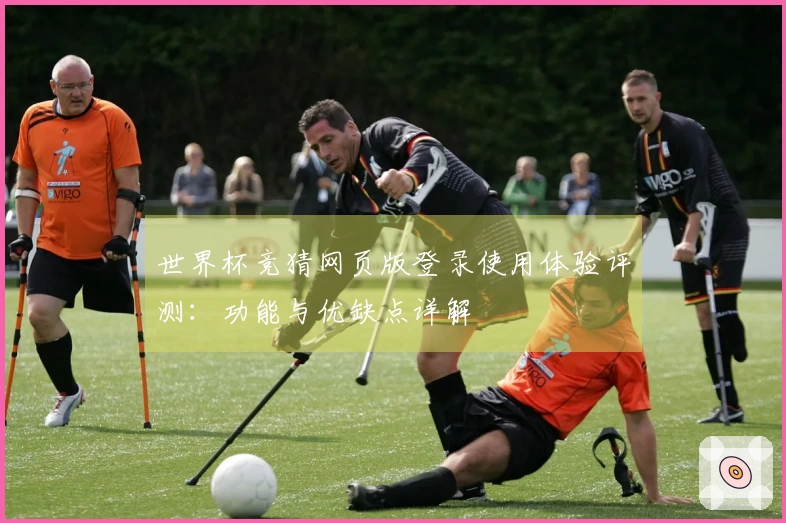 世界杯竞猜网页版登录使用体验评测:功能与优缺点详解
