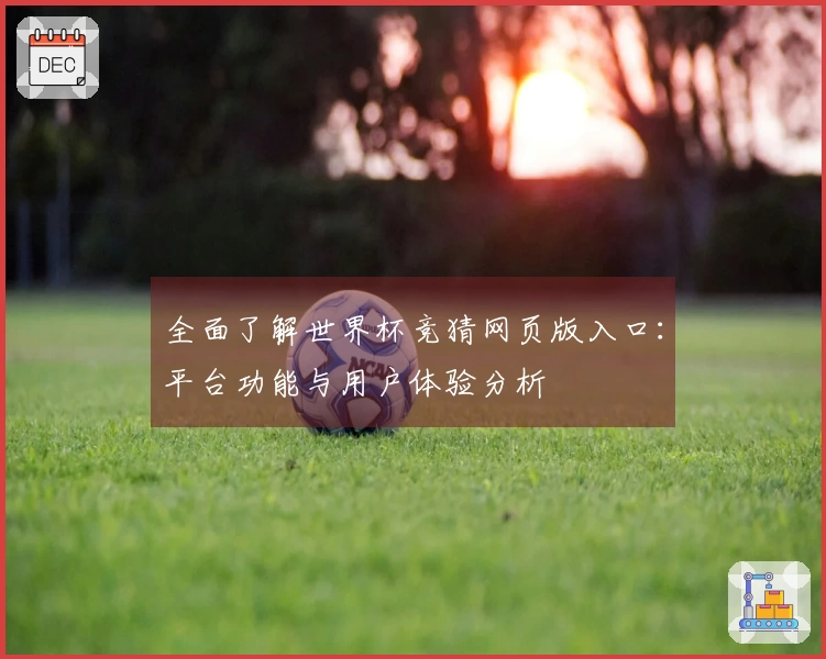 全面了解世界杯竞猜网页版入口：平台功能与用户体验分析