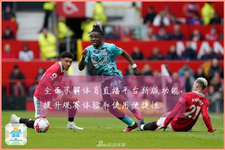 全面了解体育直播平台新版功能，提升观赛体验和使用便捷性